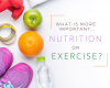 what is more important nutrition or exercise ?